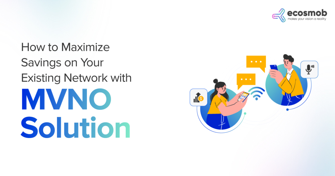 Maximize Savings on Your Existing Network with An MVNO