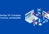 DevOps 101: Principles, Practices, and Benefits DevOps 101: Principles, Practices, and Benefits