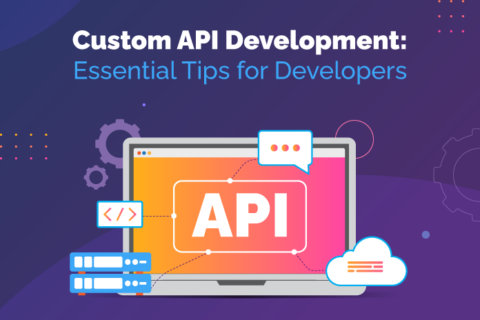 Custom API Development: Essential Tips for Developers