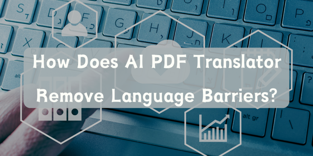 How Does AI PDF Translator Remove Language Barriers?