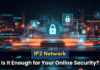 IP2 Network: Is It Enough for Your Online Security? IP2 Network