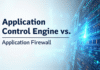 Application Control Engine vs. Application Firewall Application Control Engine