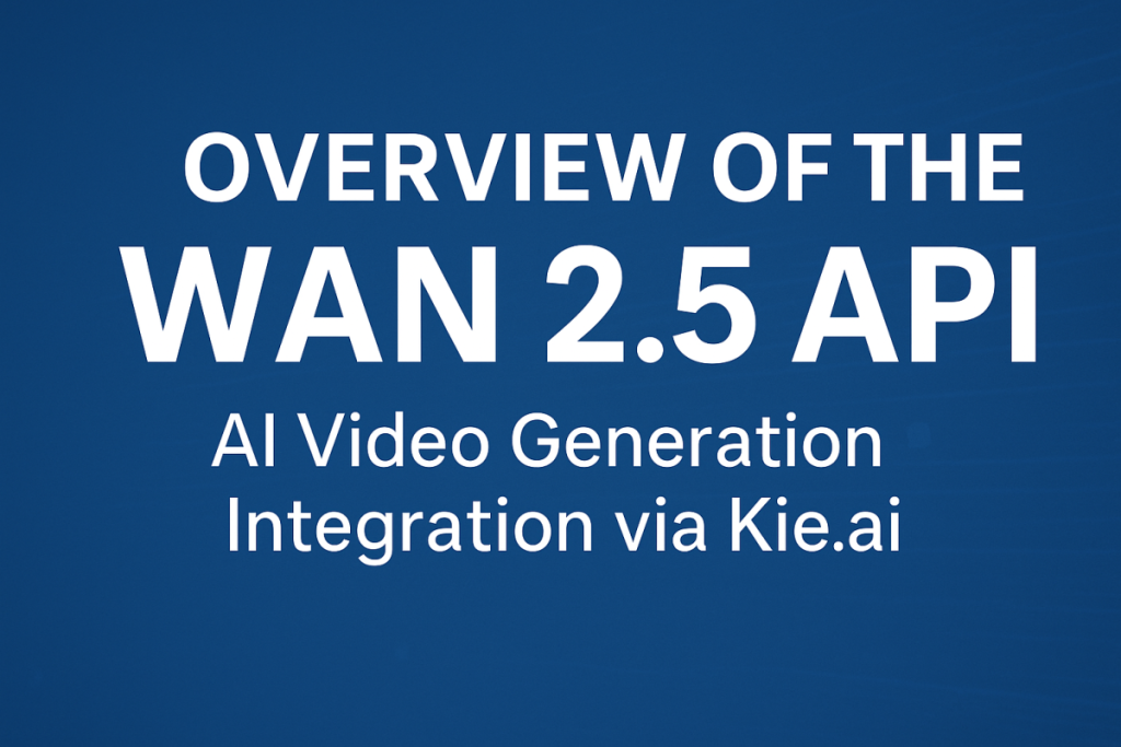 Kie Api Wan 2.5 API on Kie.ai: AI Video Generation Guide