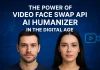 The Power of Video Face Swap API and AI Humanizer in the Digital Age Video face swap AI humanizer
