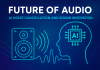 The Future of Audio: How AI Noise Cancellation Software Is Transforming Digital Sound Processing AI noise cancellation audio innovation
