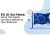 EU AI Act News: What the “Digital Omnibus” Means for Your Business EU AI Act News