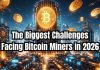 The Biggest Challenges Facing Bitcoin Miners in 2026 bitcoin miners in 2026