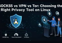 SOCKS5 vs VPN vs Tor: Choosing the Right Privacy Tool on Linux privacy tool