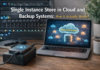 Single Instance Store in Cloud and Backup Systems: How It Actually Works? Single Instance Store
