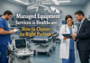 Managed Equipment Services in Healthcare: How to Choose the Right Partner? Managed Equipment Services