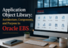 Application Object Library: Architecture, Components, and Purpose in Oracle EBS Application Object Library