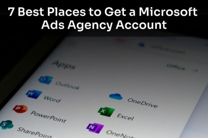 7 Best Places to Get a Microsoft Ads Agency Account in 2026 marketing with a Microsoft Ads Agency Account