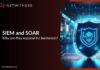 SIEM and SOAR: What They Do and Why You Need Both SIEM and SOAR