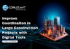 Improve Coordination in Large Construction Projects with Digital Tools Improve Coordination in Construction Projects with Digital Tools