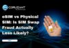 eSIM vs Physical SIM: Is SIM Swap Fraud Actually Less Likely? headline for esim vs physical sim