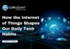 How the Internet of Things Shapes Our Daily Tech Habits headline for how the internet of things shapes our daily tech habits