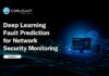 Deep Learning-Based Fault Prediction Models for Network Security Monitoring Deep Learning Network Security