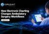 How Electronic Charting Is Changing Clinical Workflows in Ambulatory Surgery Centers Electronic Charting in Surgery Workflows