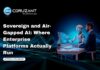 Sovereign and Air-Gapped AI: Where Enterprise Platforms Actually Run headline for Sovereign and Air-Gapped AI: Where Enterprise Platforms Actually Run