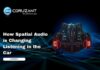 Spatial Audio is Changing Listening in the Car: Car Cabins as Serious Listening Environments headline for How Spatial Audio is Changing Listening in the Car