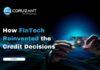 FinTech Reinvented the Credit Decision FinTech reinvented the Credit Decisions